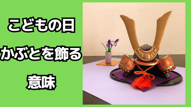 こどもの日にかぶとを飾る意味とは？いつまで飾るの？